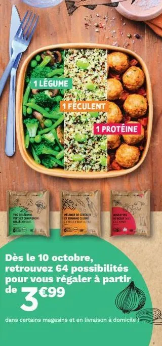 1 légume  tro de legumes verts et champion வம்பகம்.  1 feculent  3.0  mélange de cereales et edamame cuisine chale olive in  1 protéine  boulettes au bout  dès le 10 octobre, retrouvez 64 possibilités