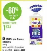 -60% 2²"  soit par 2 lunite  1647  a 100% mie nature harrys  500 g  autres variétés disponibles le kg: 4€18-l'unité: 2609  harry's  100%  mie  nature  sans  s  500g 