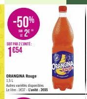 -50% 25  SOIT PAR 2 L'UNITÉ:  1654  ORANGINA Rouge 1,5L  Autres variétés disponibles Le litre: 1E37-L'unité: 2605  ORANGINA 