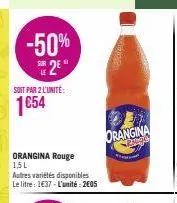 -50% 25  soit par 2 l'unité:  1654  orangina rouge 1,5l  autres variétés disponibles le litre: 1e37-l'unité: 2605  orangina 