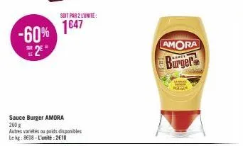 -60% 1847  2e  soit par 2 l'unité:  sauce burger amora  260 g  autres variétés ou poids disponibles le kg: 8608-l'unité:2€10  amora  burger 