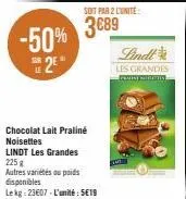 -50% 2²"  chocolat lait praliné noisettes  soit par 2 l'unité  3€89  lindt les grandes 225 g  autres variétés ou poids disponibles  lekg: 23607-l'unité: 5€19  lindt  les grandes  pendine morettin 