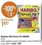 soit par 3l'unite:  1627  bonbons mini'ween pik haribo  220g  autres variétés ou poids disponibles à des prix différents 595 g le kg: 8664-l'unité: 1690 