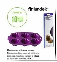 à partir de  10€50  moules en silicone prune plusieurs modèles à des prix différents exemples: feuille de cuisson à 1050 ou moule de 6 brioches à 12€  finlandek  firindek 