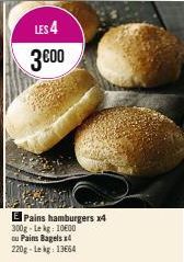 LES 4  3€00  E Pains hamburgers x4 300g-Lekg: 1000 ou Pains Bagels x4 220g-Lekg: 13664 