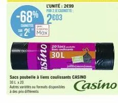 carnities  2  -68% 2003  l'unité: 2€99 par 2 je canotte  max  asino  20 sacs  ses coulissants  30l  sacs poubelle à liens coulissants casino  30 l x 20  autres variétés ou formats disponibles  à des p