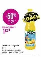 -50% 2⁰  soit par 2 l'unité:  1€72  tropico l'original 1,5l  autres variétés disponibles le litre: 1653- l'unité:2€29  le choix du  coach  tropico  c 