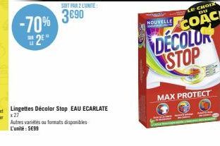 SOIT PAR 2 LUNITE:  -70% 3090  328  2⁹*  Lingettes Décolor Stop EAU ECARLATE  x 27  Autres variétés ou formats disponibles L'unité : 5€99  NOUVELLE  DECOLOR STOP  MAX PROTECT 