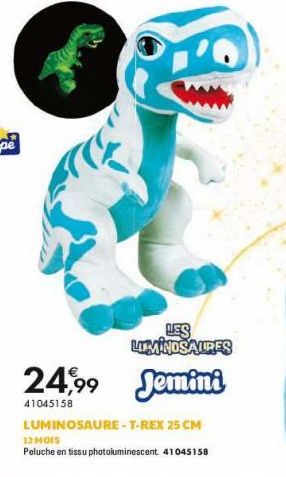 24,99  41045158  LES LUMINOSAURES  Jemini  LUMINOSAURE-T-REX 25 CM  12 MO15  Peluche en tissu photoluminescent 41045158 