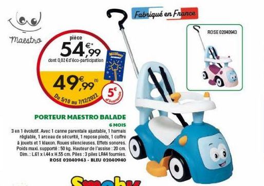 maestro  pièce  54,99  dont 0,02 € d'éco-participation  49,99"  7/12/2022  Du  5/10 au  PORTEUR MAESTRO BALADE  6 MOIS  3 en 1 évolutif. Avec 1 canne parentale ajustable, 1 harnais réglable, 1 arceau 