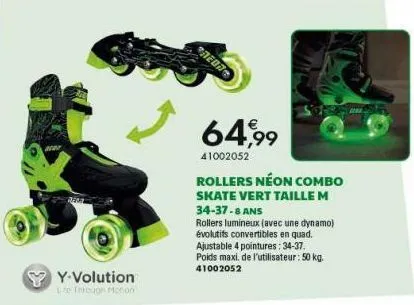 ac  y-volution life through motion  ១៩០៧១  64,99  41002052  rollers néon combo  skate vert taille m 34-37-8 ans  rollers lumineux (avec une dynamo) évolutifs convertibles en quad. ajustable 4 pointure