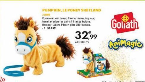 PUMPKIN, LE PONEY SHETLAND  2ANS  Comme un vrai poney, il trotte, remue la queue, hennit et adore les câlins ! 1 laisse incluse. Hauteur: 23 cm. Piles: 4 piles LR6 fournies. 158159  32,99  41058159  2