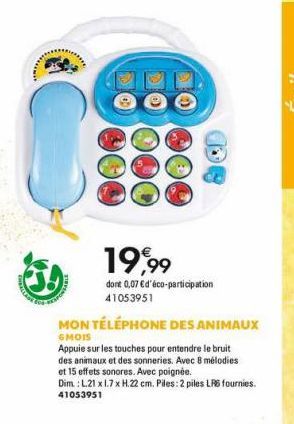 19,99  dont 0,07 € d'éco-participation 41053951  MON TÉLÉPHONE DES ANIMAUX  GMOIS  Appuie sur les touches pour entendre le bruit des animaux et des sonneries. Avec 8 mélodies  et 15 effets sonores. Av