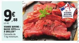 9€  ,88  le kg  viande bovine: basse côte** à griller caissette de 1 kg minimum.  viande bovine française 