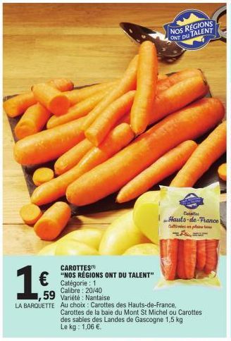 1.6.  €  1,59  CAROTTES  "NOS RÉGIONS ONT DU TALENT" Catégorie : 1  Calibre: 20/40  Variété Nantaise  NOS REGIONS ONT DU TALENT  Catal  Hauts-de-France Guides on pi A  LA BARQUETTE Au choix: Carottes 