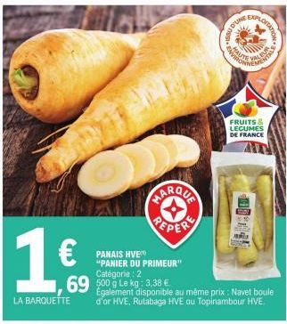 SOUT  1€  LA BARQUETTE  PANAIS HVE "PANIER DU PRIMEUR" Catégorie : 2  69 500g Le kg: 3.38 €  Egalement disponible au même prix: Navet boule d'or HVE, Rutabaga HVE ou Topinambour HVE  PLOITAT  ENENTAL 