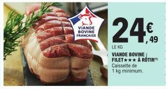 VIANDE BOVINE FRANÇAISE  24€  LE KG VIANDE BOVINE: FILET À ROTIR Caissette de 1 kg minimum. 