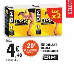 DIM  5,60  RESIST  TRANSPARENT  48  LE LOT DE 2  DIM  -20%  DE REDUCTION  IMMEDIATE  Lot  x2  RESIS  TRANSPARENT  16 COLLANT RESIST TRANSPARENT  DIM 