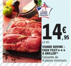 VIANDE BOVINE FRANÇAISE  14€  1,95  LE KG  VIANDE BOVINE: FAUX FILET*** À GRILLER  Caissette de  4 pièces minimum. 