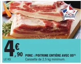 4€  le kg  ,90 porc : poitrine entière avec os caissette de 2,5 kg minimum.  français 