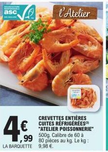 asc  CREVETTES ENTIÈRES CUITES RÉFRIGÉRÉES) "ATELIER POISSONNERIE" 500g. Calibre de 60 à  99 80 pièces au kg. Le kg:  9,98 €.  LA BARQUETTE  l'Atelier 