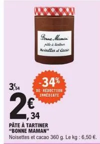 3,54  pite à tart noisettes et cacao  -34%  de reduction immediate  34  pâte à tartiner "bonne maman"  noisettes et cacao 360 g. le kg: 6,50 €.  