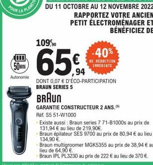 POUR  目  50MIN  Autonomie  109,90  65€  94  DONT 0,07 € D'ÉCO-PARTICIPATION BRAUN SERIES 5  -40%  DE REDUCTION IMMEDIATE  BRAUN  GARANTIE CONSTRUCTEUR 2 ANS. (5)  Réf. S5 51-W1000  - Existe aussi: Bra