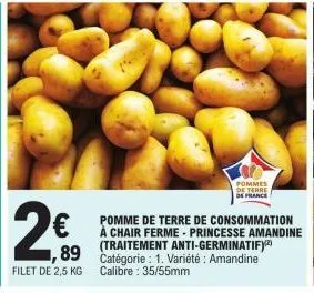 1,89  filet de 2,5 kg  pommes  de terre de france  pomme de terre de consommation à chair ferme princesse amandine  (traitement anti-germinatify catégorie: 1. variété: amandine calibre: 35/55mm 