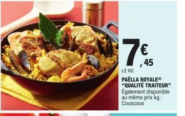 7  € ,45  le kg  paella royale "qualité traiteur" également disponible au même prix kg: couscous 