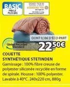 basic  poile plus bas  dexo-tex  dont 0,18e deco-part  22.50€  global re  couette  synthetique stetinden garnissage: 100% fibre creuse de polyester siliconée recyclée en forme de spirale. housse: 100%