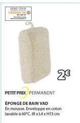OEKO-TEX  2€  PETIT PRIX PERMANENT EPONGE DE BAIN VAD  En mousse. Enveloppe en coton lavable à 60°C. 18 x 14 xH13 cm 