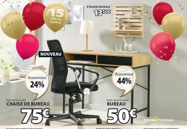 dont 3ed'eco-part  chaise de bureau  75€  15  ans en france  nouveau  économisez 24%  etagere murale  13,50€  économisez  44%  dont 1,80€ d'éco-part  bureau  50€  petit prix permanent 