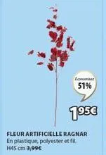 econombr  51%  195€  fleur artificielle ragnar en plastique, polyester et fil h45 cm 3,99€ 