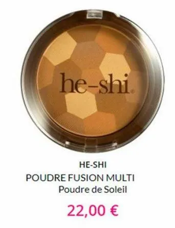 he-shi.  he-shi  poudre fusion multi poudre de soleil  22,00 € 