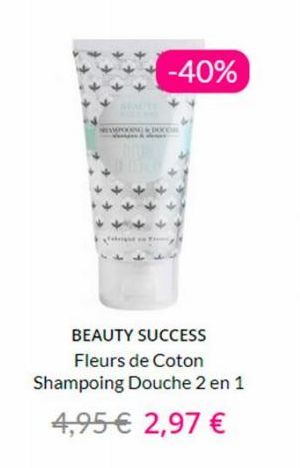 -40%  BEAUTY SUCCESS  Fleurs de Coton Shampoing Douche 2 en 1  4,95 € 2,97 € 