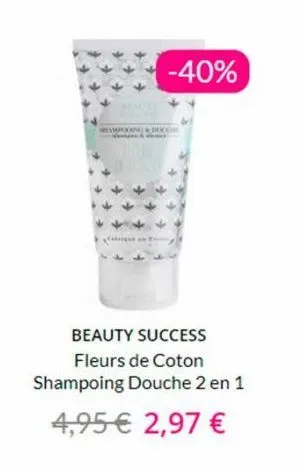 -40%  beauty success  fleurs de coton shampoing douche 2 en 1  4,95 € 2,97 € 