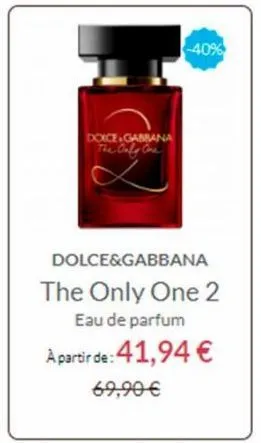 doice gabbana the only one  -40%  dolce&gabbana  the only one 2 eau de parfum  a partir de: 41,94 €  69,90€ 