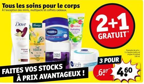 Tous les soins pour le corps  À l'exception des minis, multipacks et coffrets cadeaux.  Dove Knepp  Intense TOUCH  Core  soft  FAITES VOS STOCKS À PRIX AVANTAGEUX !  Vaseline co  THERME  Kruidvat Hydr