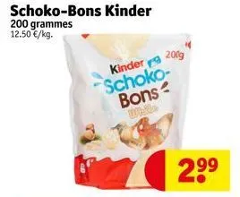 schoko-bons kinder  200 grammes 12.50 €/kg.  schoko-bons  while  kinder 9 200g  2.99 