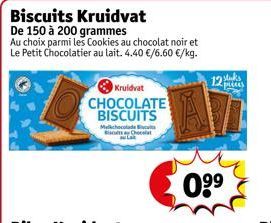 Biscuits Kruidvat  De 150 à 200 grammes  Au choix parmi les Cookies au chocolat noir et Le Petit Chocolatier au lait. 4.40 €/6.60 €/kg.  Kruidvat  CHOCOLATE BISCUITS  Melkchocolade Bits Chocolat  Lat 