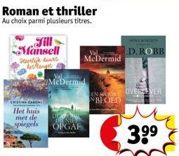 Roman et thriller  Au choix parmi plusieurs titres.  Fill Mansell  Hurlijk duurt het langst  CRISTINA CABONI Het huis met de spiegels  OPGAF  Val  McDermid  McDermid  MORE S  D. ROBB  EN SCOR OVERTEVE