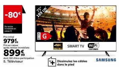 -80€  De remise immédiate en caisse (1)  Prix initial  97999  Prix en caisse après remise immédiate  899€  dont 12€ d'éco-participation  75"  189 cm  G  4K SMART TV WiFi  ULTRA HD  CERTIFIED  Dissimul