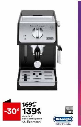 169  -30€ 139€  dont €30 d'éco-participation 13. Expresso  PIRISANCE 1100  DeLonghi  Better Everyday 