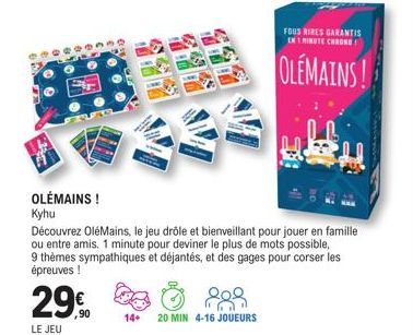 ,90  FOUS RIRES GARANTIS EN 1 MINUTE CHROND  OLEMAINS!  OLÉMAINS!  Kyhu  Découvrez OléMains, le jeu drôle et bienveillant pour jouer en famille ou entre amis. 1 minute pour deviner le plus de mots pos