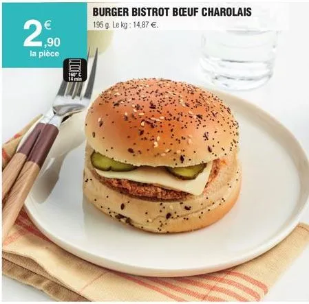 €  2,90  la pièce  (11)  160" c 14 min  burger bistrot boeuf charolais 195 g. le kg: 14,87 €. 