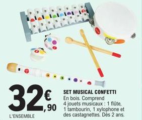 32,0  L'ENSEMBLE  AMA  SET MUSICAL CONFETTI En bois. Comprend 4 jouets musicaux : 1 flûte, 1,90 1tambourin, 1 xylophone et des castagnettes. Dès 2 ans. 