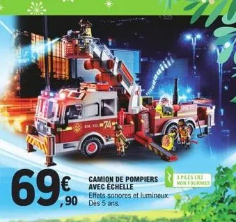69€  pm. f.d.  ,90 dès 5 ans.  camion de pompiers avec échelle effets sonores et lumineux.  69  3 piles lr3 non fournies 