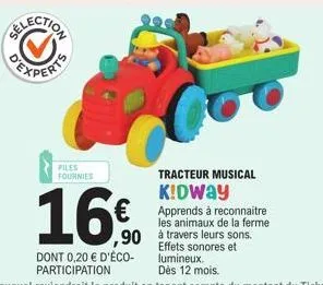 files fournies  16€  ,90  dont 0,20 € d'éco-participation  tracteur musical  k!dway apprends à reconnaitre les animaux de la ferme.  nores et  à travers leurs sons. effets lumineux. dès 12 mois. 