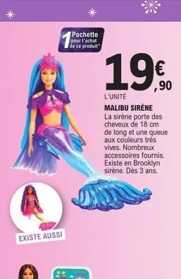 existe aussi  pochette pour l'achat de ce produit  19€  l'unité malibu sirène la sirène porte des cheveux de 18 cm de long et une queue aux couleurs très vives. nombreux accessoires fournis. existe br