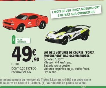 FORES  PILES FOURNIES  49€  ,90  LE LOT  DONT 0,20 € D'ÉCO-PARTICIPATION  1 MOIS DE JEU FORZA MOTORSPORT  5 OFFERT SUR ORDINATEUR  LOT DE 2 VOITURES DE COURSE "FORZA  MOTORSPORT" RADIOCOMMANDÉES Echel